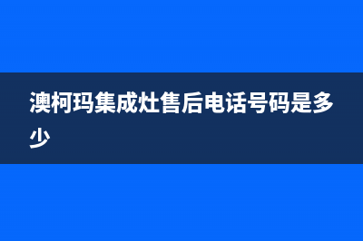 澳柯玛集成灶售后24h维修专线2023已更新(400/联保)(澳柯玛集成灶售后电话号码是多少)