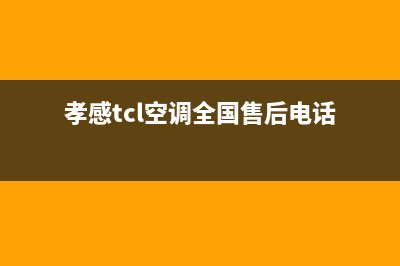 孝感TCL空调全国免费服务电话(孝感tcl空调全国售后电话)