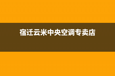 宿迁云米中央空调售后客服电话(宿迁云米中央空调专卖店)