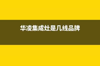 华凌集成灶服务中心电话2023已更新(400)(华凌集成灶是几线品牌)