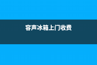 容声冰箱上门服务电话已更新(厂家热线)(容声冰箱上门收费)