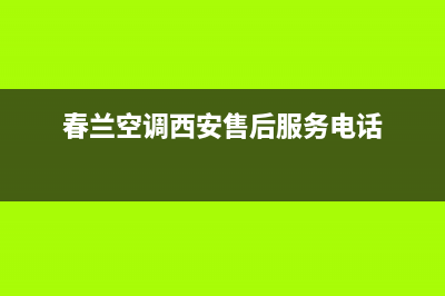 汉中春兰中央空调24小时人工服务(春兰空调西安售后服务电话)