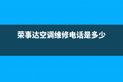 潜江荣事达空调售后维修中心电话(荣事达空调维修电话是多少)