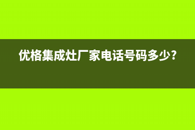 优格集成灶厂家客服号码2023已更新（今日/资讯）(优格集成灶厂家电话号码多少?)