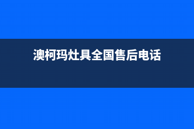 澳柯玛灶具全国服务电话2023已更新(400)(澳柯玛灶具全国售后电话)