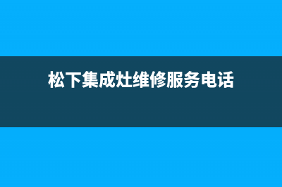 松下集成灶维修电话号码(今日(松下集成灶维修服务电话)