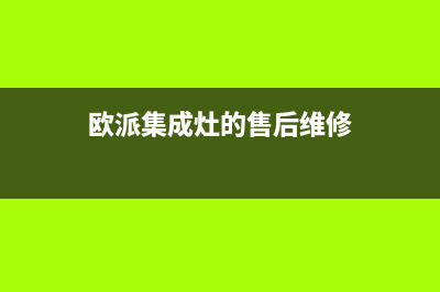 欧派集成灶的售后电话是多少2023已更新(总部/更新)(欧派集成灶的售后维修)