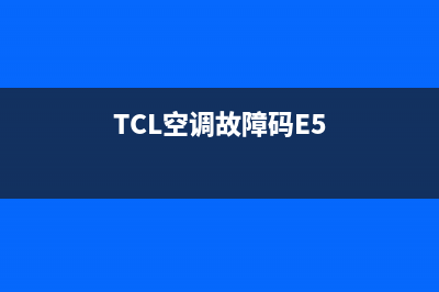 TCL空调故障码e1表示什么(TCL空调故障码E5)