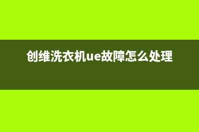 创维洗衣机ue故障代码(创维洗衣机ue故障怎么处理)