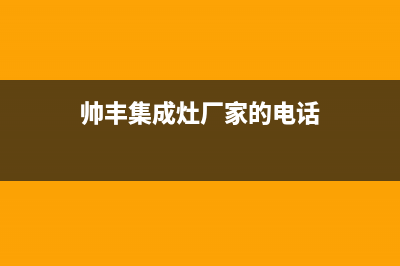 帅丰集成灶厂家统一400售维修网点查询已更新(帅丰集成灶厂家的电话)