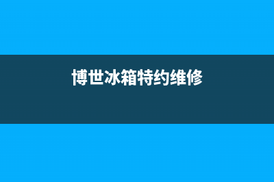 博世冰箱维修服务24小时热线电话(网点/资讯)(博世冰箱特约维修)