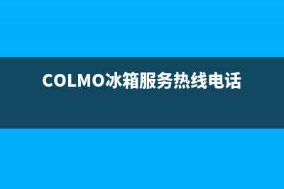 COLMO冰箱服务24小时热线电话号码(2023更新(COLMO冰箱服务热线电话)