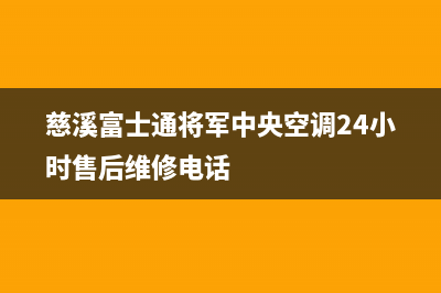 慈溪富士通将军中央空调24小时售后维修电话