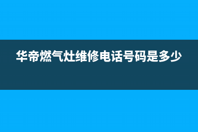 华帝燃气灶维修售后电话2023已更新(今日(华帝燃气灶维修电话号码是多少)