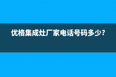 优格集成灶厂家统一人工客服电话号码多少2023已更新（今日/资讯）(优格集成灶厂家电话号码多少?)