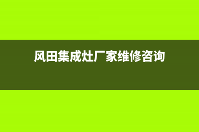 风田集成灶厂家统一客服电话号码2023已更新（最新(风田集成灶厂家维修咨询)