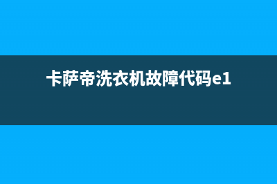 卡萨帝洗衣机故障代码E3(卡萨帝洗衣机故障代码e1)