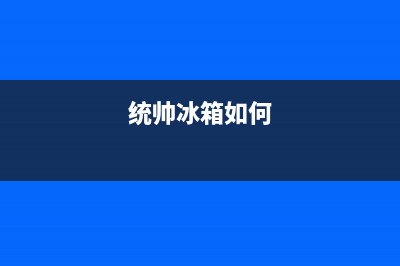 统帅冰箱24小时服务热线电话(2023总部更新)(统帅冰箱如何)