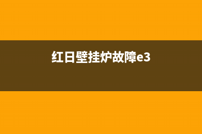 红日壁挂炉故障代码E(红日壁挂炉故障e3)