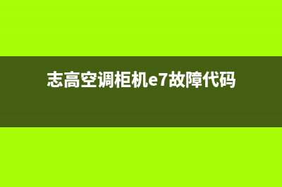 志高空调柜机e7故障怎么解除(志高空调柜机e7故障代码)