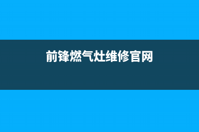 前锋燃气灶维修点地址2023已更新(网点/更新)(前锋燃气灶维修官网)