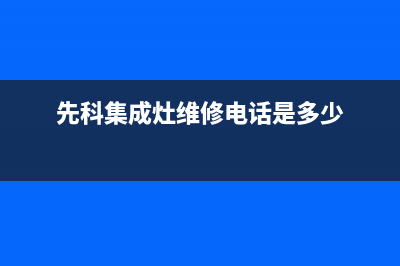 先科集成灶维修电话24小时服务2023(总部(先科集成灶维修电话是多少)