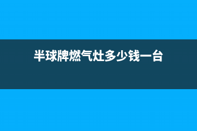 半球燃气灶400服务电话2023已更新(400)(半球牌燃气灶多少钱一台)