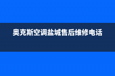 盐城奥克斯空调24小时售后维修电话(奥克斯空调盐城售后维修电话)