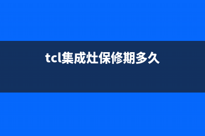 TCL集成灶全国24小时服务电话号码(今日(tcl集成灶保修期多久)