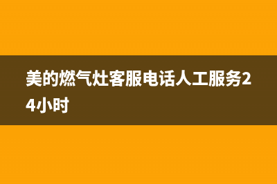 美的燃气灶客服热线24小时2023已更新(全国联保)(美的燃气灶客服电话人工服务24小时)