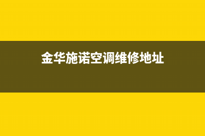 金华施诺空调维修24小时服务电话(金华施诺空调维修地址)