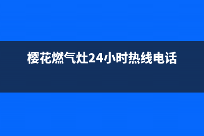 樱花燃气灶24小时服务热线电话2023已更新(总部/电话)(樱花燃气灶24小时热线电话)