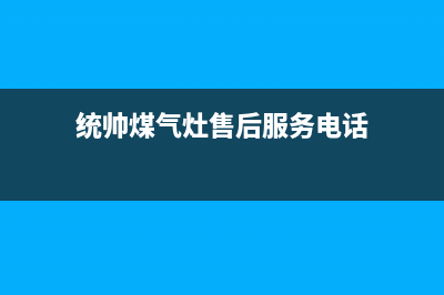 统帅燃气灶客服电话2023(总部(统帅煤气灶售后服务电话)