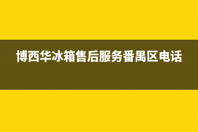 博西华冰箱售后维修服务电话(2023总部更新)(博西华冰箱售后服务番禺区电话)