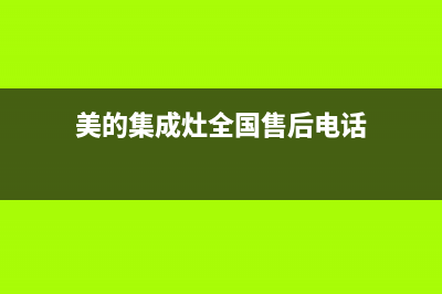 美的集成灶全国售后服务中心2023已更新(总部400)(美的集成灶全国售后电话)