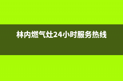 林内灶具24小时服务热线2023已更新(400/联保)(林内燃气灶24小时服务热线)