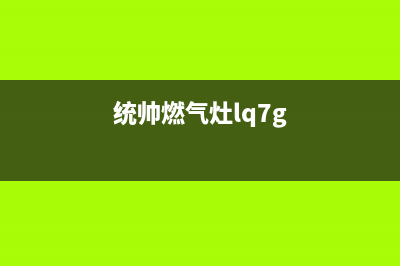 统帅燃气灶400服务电话2023已更新(网点/更新)(统帅燃气灶lq7g)