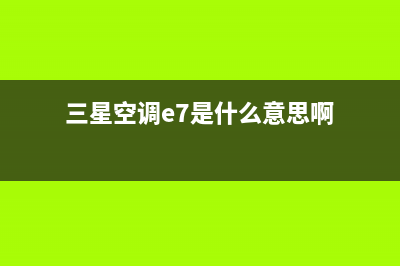 三星空调e7是什么故障(三星空调e7是什么意思啊)