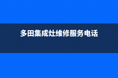 多田集成灶维修电话号码2023已更新(400)(多田集成灶维修服务电话)