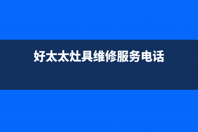 好太太灶具维修上门电话2023已更新(厂家400)(好太太灶具维修服务电话)