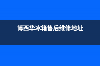 博西华冰箱售后服务电话24小时电话多少2023已更新(每日(博西华冰箱售后维修地址)