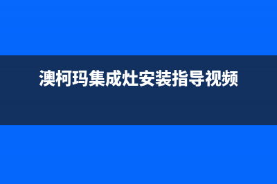 澳柯玛集成灶服务中心电话2023已更新(网点/电话)(澳柯玛集成灶安装指导视频)