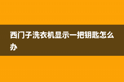 西门子洗衣机显示故障代码e5(西门子洗衣机显示一把钥匙怎么办)