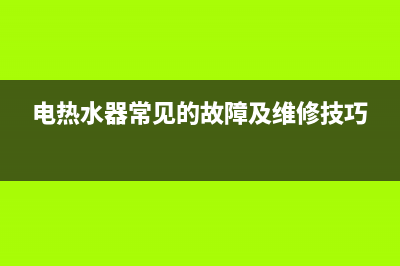 快速电热水器故障E2是什么原因(电热水器常见的故障及维修技巧)