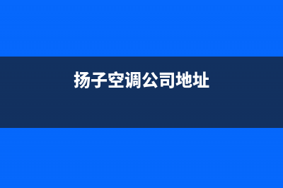 百色扬子中央空调售后维修24小时报修中心(扬子空调公司地址)