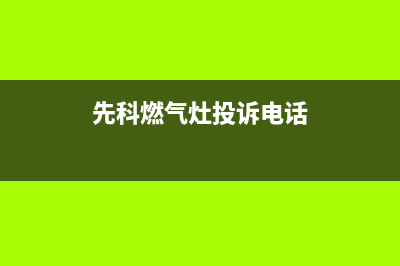 先科燃气灶服务24小时热线2023已更新(2023更新)(先科燃气灶投诉电话)