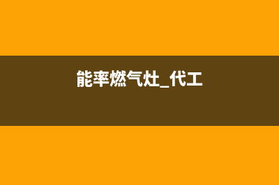 能率燃气灶全国服务电话2023已更新(总部/电话)(能率燃气灶 代工)