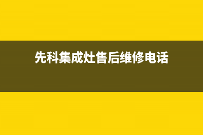 先科集成灶维修售后电话2023已更新(400)(先科集成灶售后维修电话)