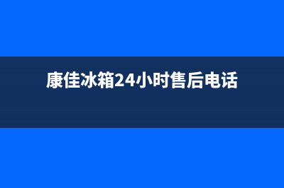 康佳冰箱24小时售后服务中心热线电话(网点/资讯)(康佳冰箱24小时售后电话)