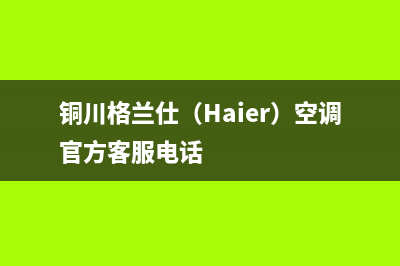 铜川格兰仕（Haier）空调官方客服电话